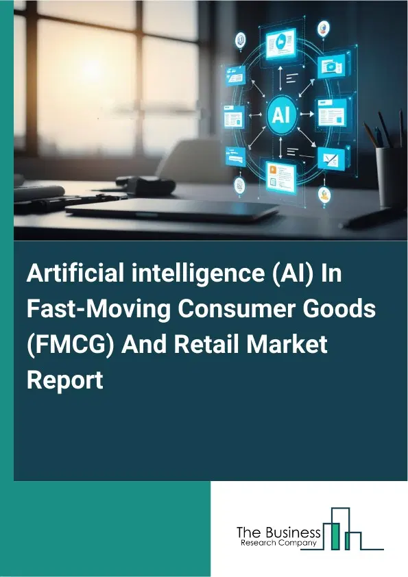 Global Artificial intelligence (AI) In Fast-Moving Consumer Goods (FMCG) And Retail Market Report 2026 Global Artificial intelligence (AI) In Fast-Moving Consumer Goods (FMCG) And Retail Market Report 2026