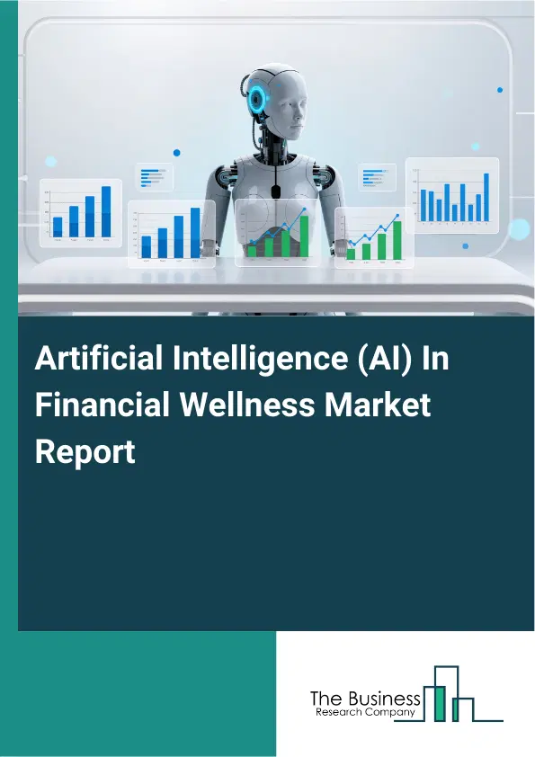 Global Artificial Intelligence (AI) In Financial Wellness Market Report 2026 Global Artificial Intelligence (AI) In Financial Wellness Market Report 2026
