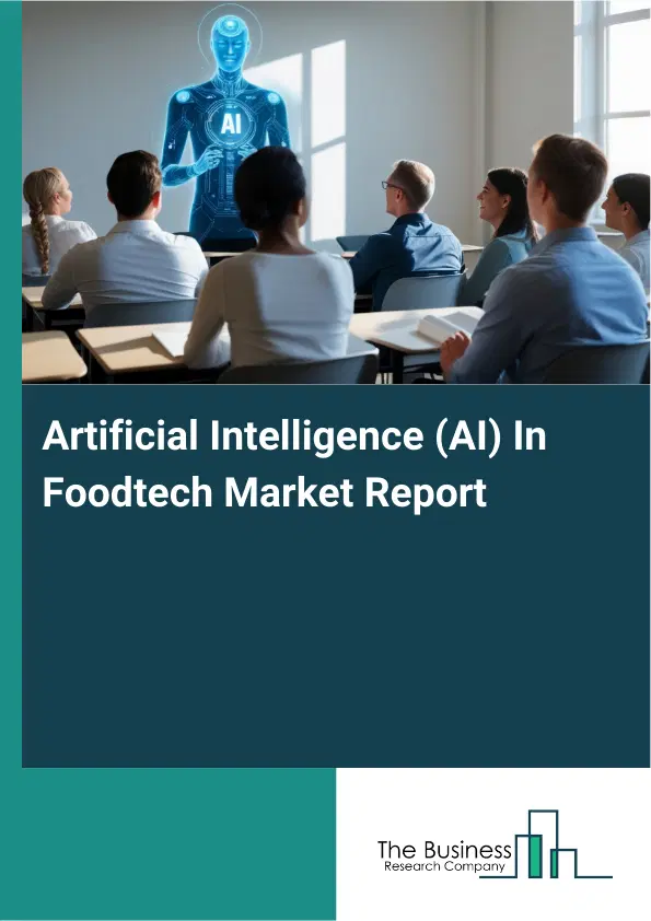 Global Artificial Intelligence (AI) In Foodtech Market Report 2026 Global Artificial Intelligence (AI) In Foodtech Market Report 2026