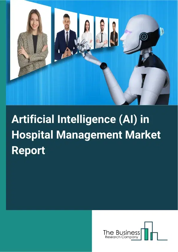 Global Artificial Intelligence (AI) in Hospital Management Market Report 2026 Global Artificial Intelligence (AI) in Hospital Management Market Report 2026