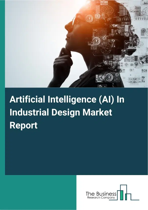 Global Artificial Intelligence (AI) In Industrial Design Market Report 2026 Global Artificial Intelligence (AI) In Industrial Design Market Report 2026