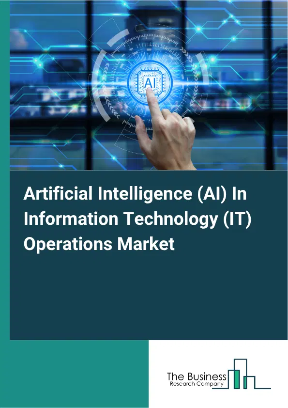 Artificial Intelligence (AI) In Information Technology (IT) Operations Market Report 2026 Artificial Intelligence (AI) In Information Technology (IT) Operations Market Report 2026