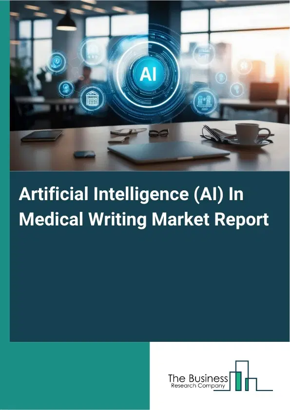 Global Artificial Intelligence (AI) In Medical Writing Market Report 2026 Global Artificial Intelligence (AI) In Medical Writing Market Report 2026