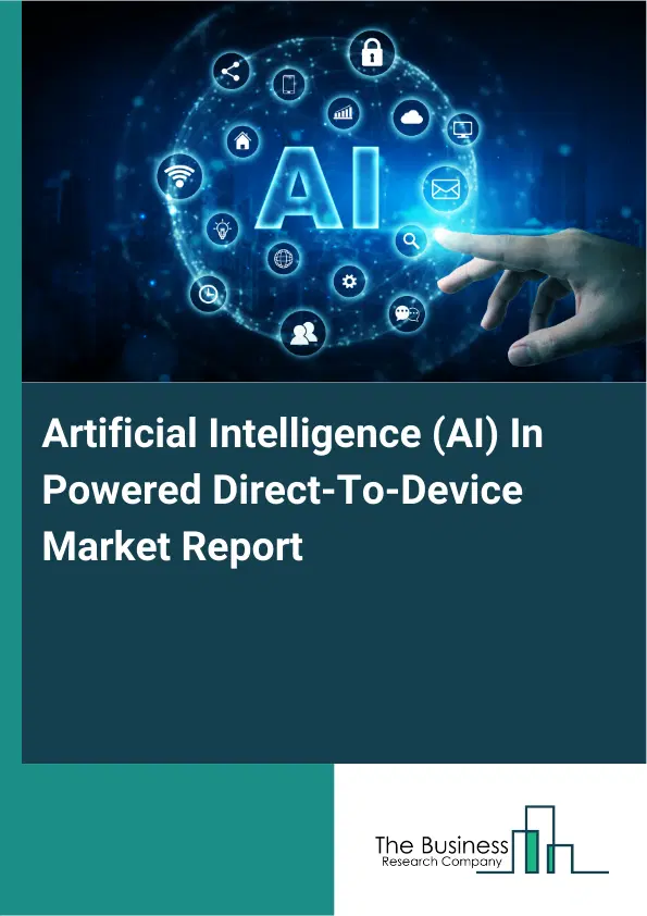Global Artificial Intelligence (AI) In Powered Direct-To-Device Market Report 2026 Global Artificial Intelligence (AI) In Powered Direct-To-Device Market Report 2026