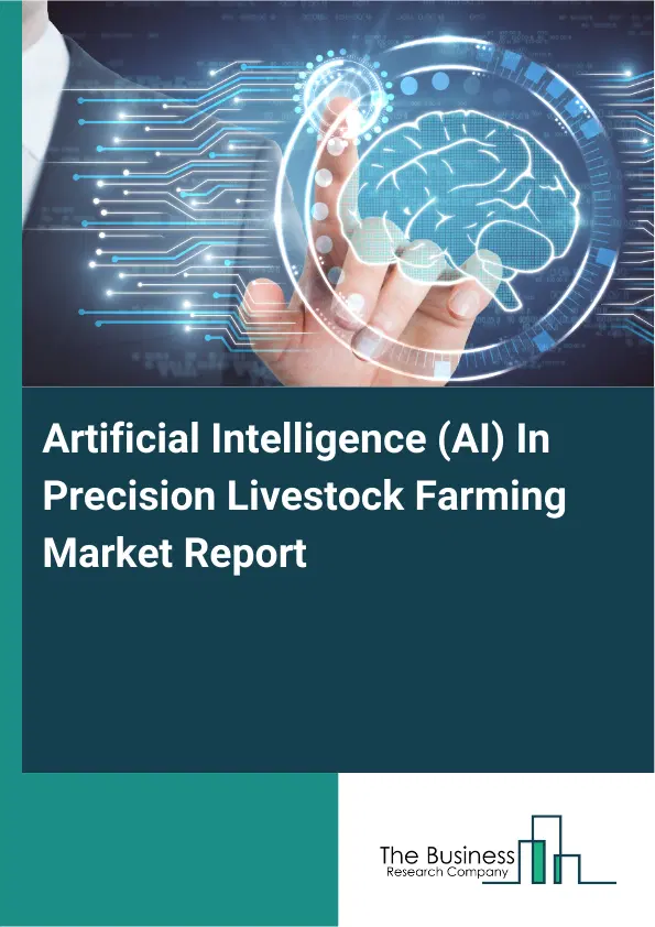 Global Artificial Intelligence (AI) In Precision Livestock Farming Market Report 2026 Global Artificial Intelligence (AI) In Precision Livestock Farming Market Report 2026