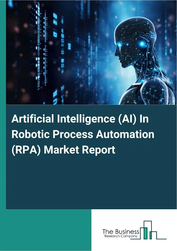 Global Artificial Intelligence (AI) In Robotic Process Automation (RPA) Market Report 2026 Global Artificial Intelligence (AI) In Robotic Process Automation (RPA) Market Report 2026