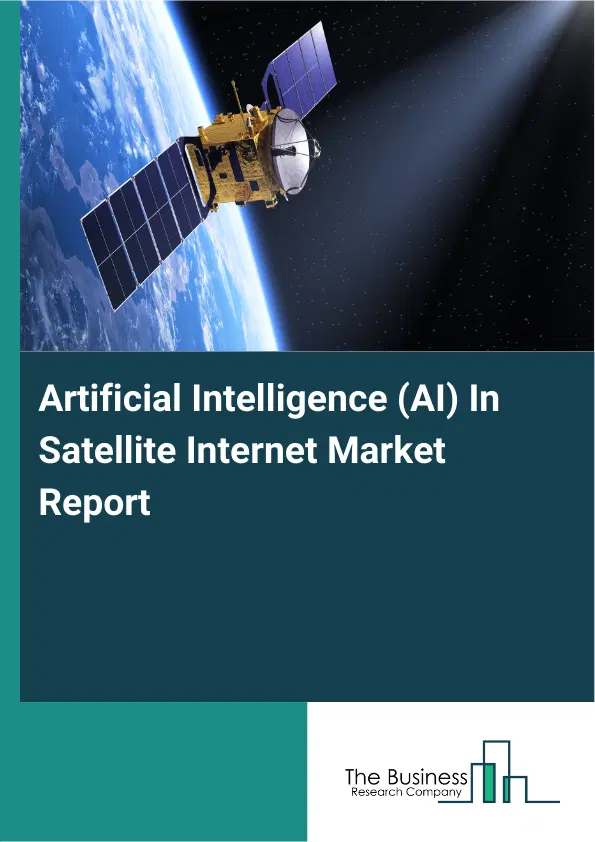 Global Artificial Intelligence (AI) In Satellite Internet Market Report 2026 Global Artificial Intelligence (AI) In Satellite Internet Market Report 2026