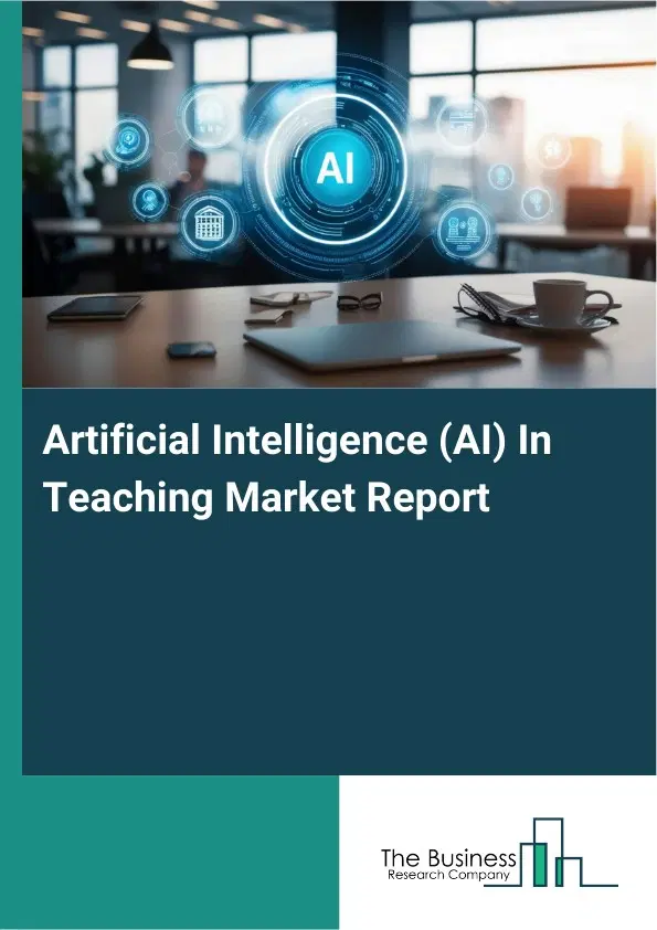Global Artificial Intelligence (AI) In Teaching Market Report 2026 Global Artificial Intelligence (AI) In Teaching Market Report 2026