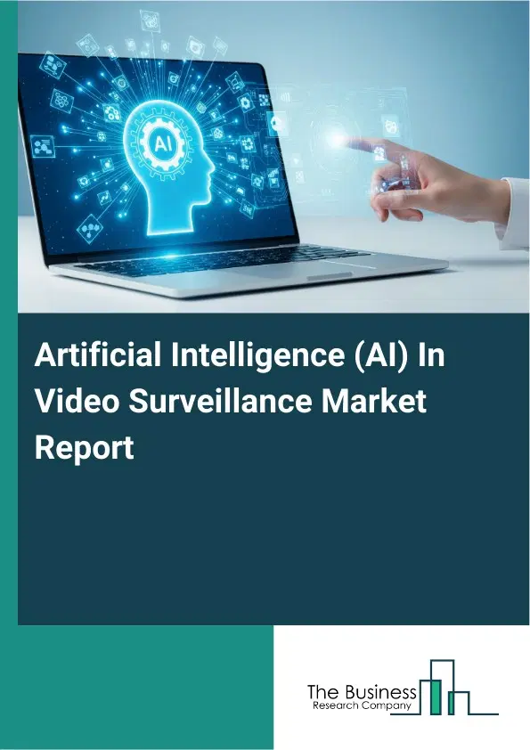 Global Artificial Intelligence (AI) In Video Surveillance Market Report 2026 Global Artificial Intelligence (AI) In Video Surveillance Market Report 2026