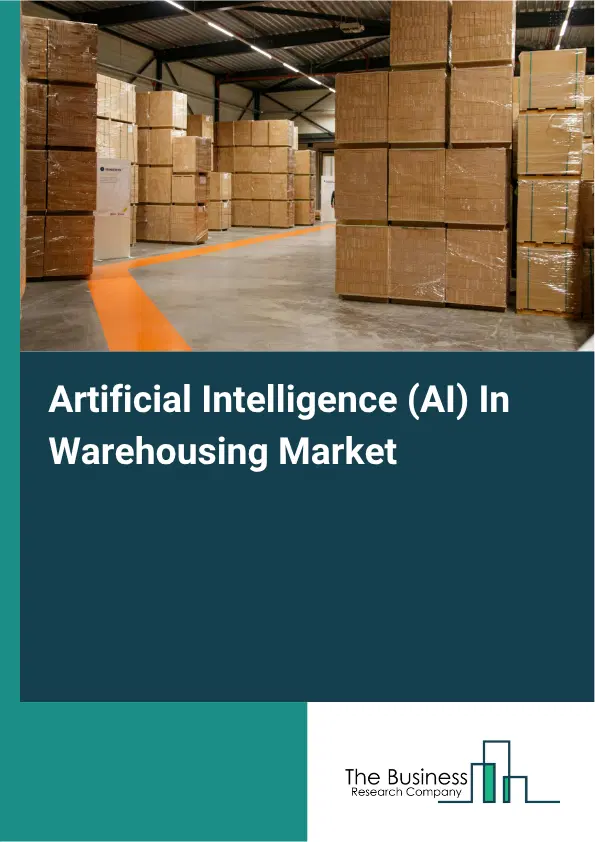 Artificial Intelligence (AI) In Warehousing Market Report 2026 Artificial Intelligence (AI) In Warehousing Market Report 2026