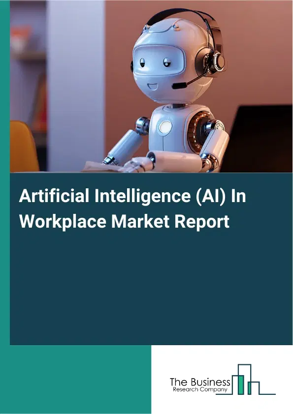 Global Artificial Intelligence (AI) In Workplace Market Report 2026 Global Artificial Intelligence (AI) In Workplace Market Report 2026