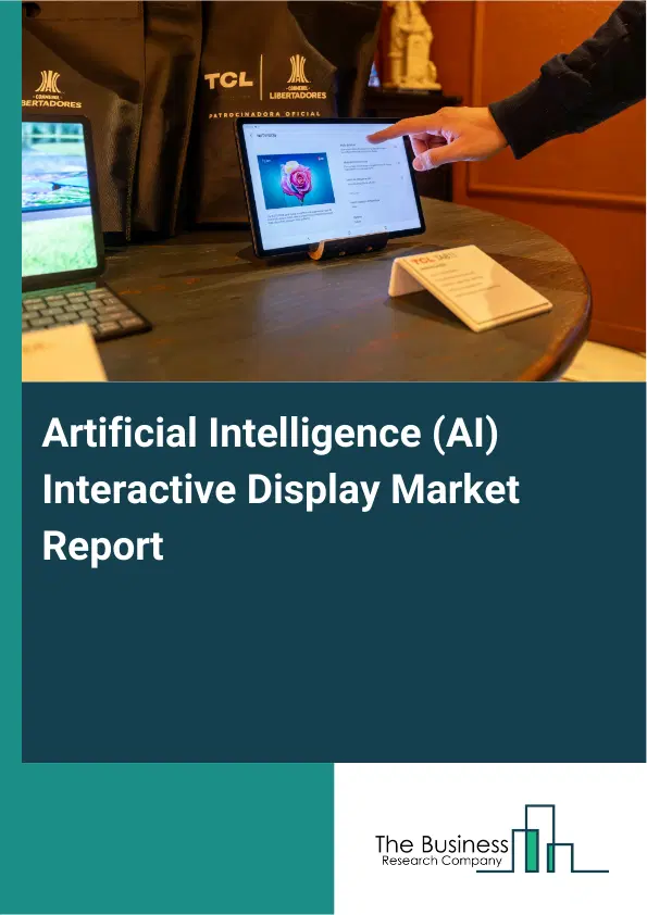 Global Artificial Intelligence (AI) Interactive Display Market Report 2026 Global Artificial Intelligence (AI) Interactive Display Market Report 2026