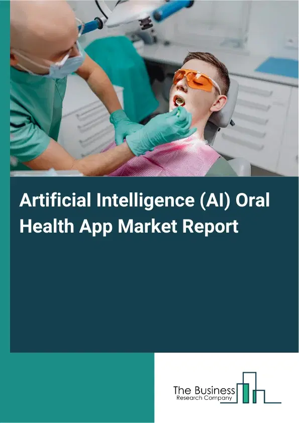 Global Artificial Intelligence (AI) Oral Health App Market Report 2026 Global Artificial Intelligence (AI) Oral Health App Market Report 2026