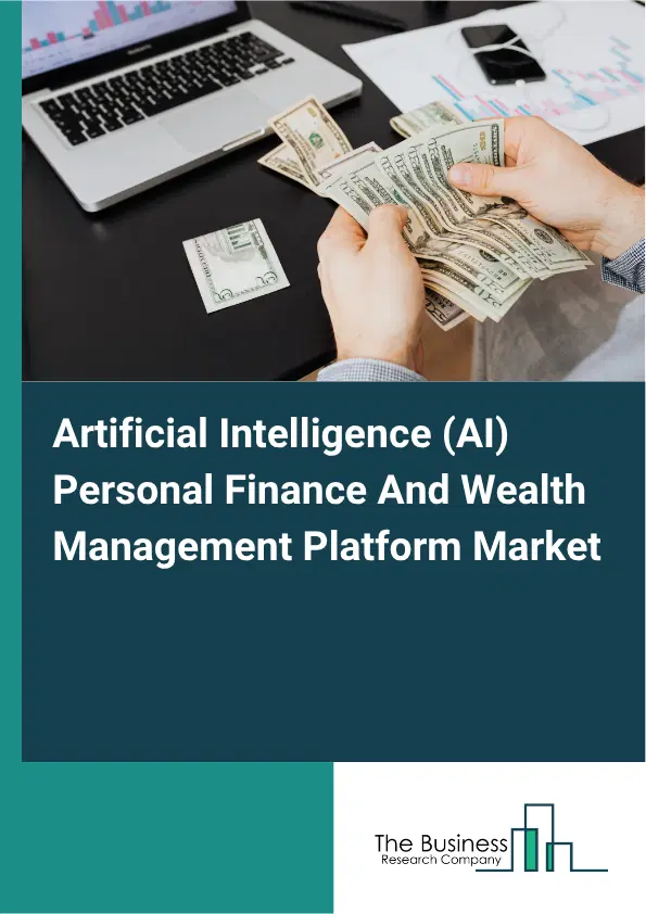 Artificial Intelligence (AI) Personal Finance And Wealth Management Platform Market Report 2026 Artificial Intelligence (AI) Personal Finance And Wealth Management Platform Market Report 2026