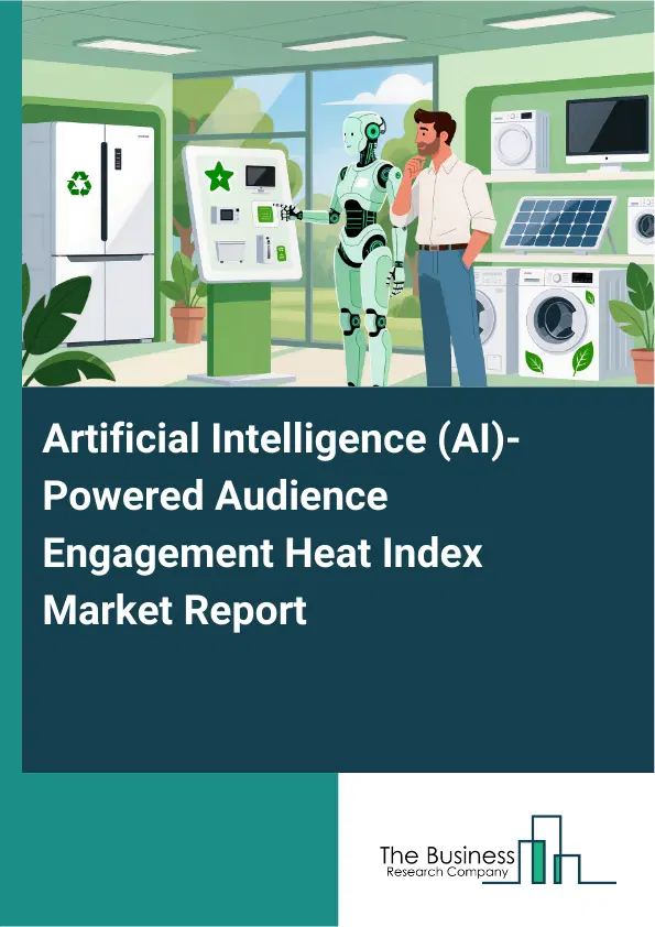 Global Artificial Intelligence (AI)-Powered Audience Engagement Heat Index Market Report 2026 Global Artificial Intelligence (AI)-Powered Audience Engagement Heat Index Market Report 2026