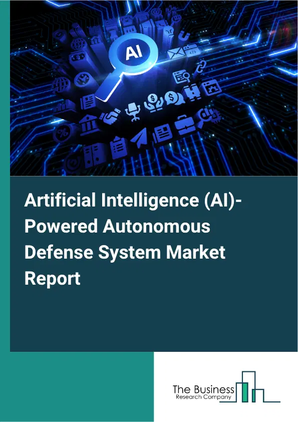 Artificial Intelligence (AI)-Powered Autonomous Defense System Market Report 2026 Artificial Intelligence (AI)-Powered Autonomous Defense System Market Report 2026