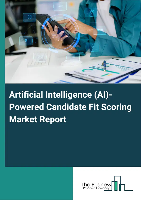 Global Artificial Intelligence (AI)-Powered Candidate Fit Scoring Market Report 2026 Global Artificial Intelligence (AI)-Powered Candidate Fit Scoring Market Report 2026