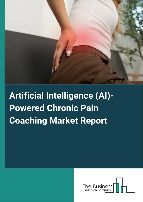 Global Artificial Intelligence (AI)-Powered Chronic Pain Coaching Market Report 2026 Global Artificial Intelligence (AI)-Powered Chronic Pain Coaching Market Report 2026