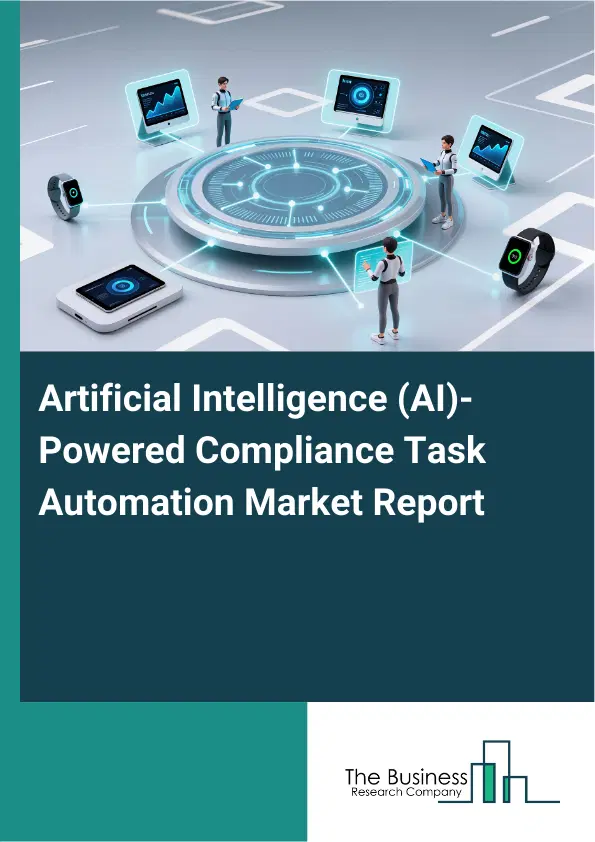 Global Artificial Intelligence (AI)-Powered Compliance Task Automation Market Report 2026 Global Artificial Intelligence (AI)-Powered Compliance Task Automation Market Report 2026