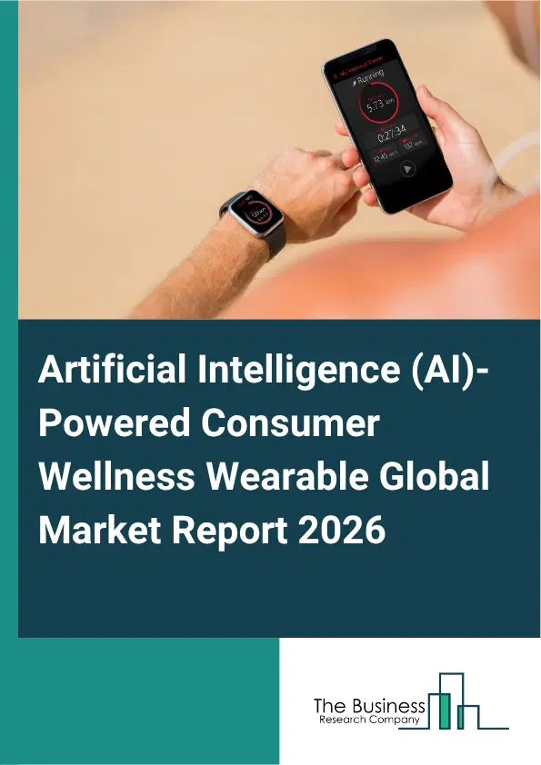 Artificial Intelligence (AI)-Powered Consumer Wellness Wearable Market Report 2026 Artificial Intelligence (AI)-Powered Consumer Wellness Wearable Market Report 2026