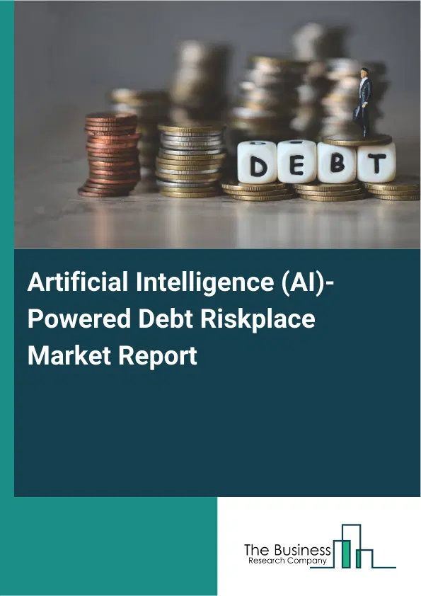 Artificial Intelligence (AI)-Powered Debt Riskplace Market Report 2026 Artificial Intelligence (AI)-Powered Debt Riskplace Market Report 2026