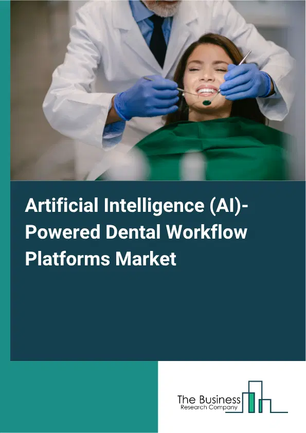 Artificial Intelligence (AI)-Powered Dental Workflow Platforms Market Report 2026 Artificial Intelligence (AI)-Powered Dental Workflow Platforms Market Report 2026
