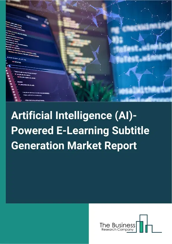 Global Artificial Intelligence (AI)-Powered E-Learning Subtitle Generation Market Report 2026 Global Artificial Intelligence (AI)-Powered E-Learning Subtitle Generation Market Report 2026