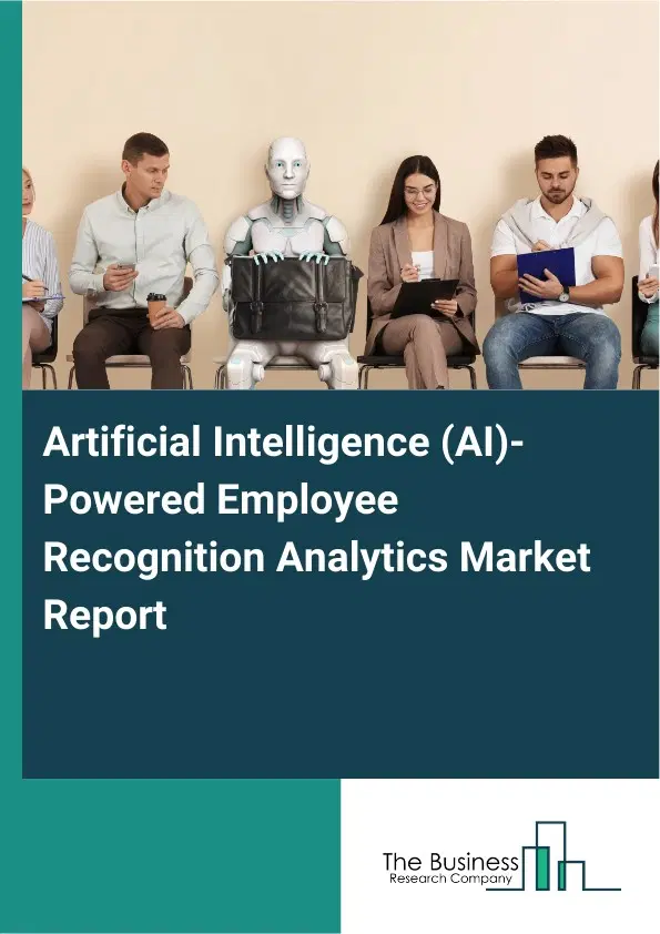 Global Artificial Intelligence (AI)-Powered Employee Recognition Analytics Market Report 2026 Global Artificial Intelligence (AI)-Powered Employee Recognition Analytics Market Report 2026