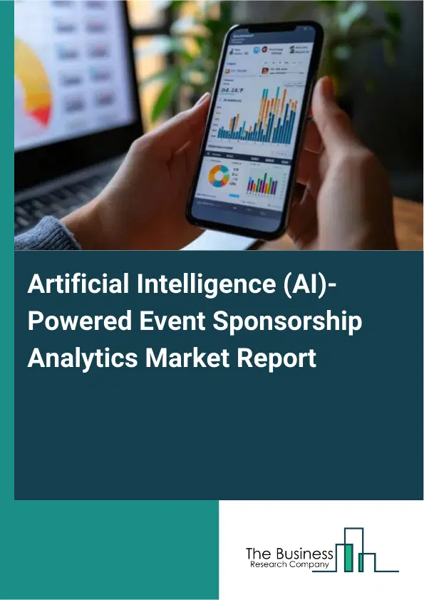 Global Artificial Intelligence (AI)-Powered Event Sponsorship Analytics Market Report 2026 Global Artificial Intelligence (AI)-Powered Event Sponsorship Analytics Market Report 2026