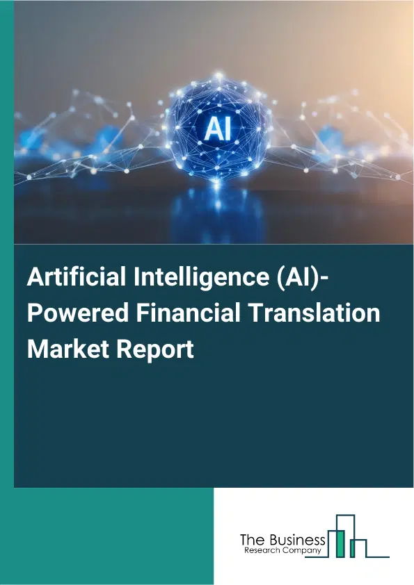 Global Artificial Intelligence (AI)-Powered Financial Translation Market Report 2026 Global Artificial Intelligence (AI)-Powered Financial Translation Market Report 2026