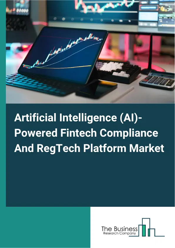 Artificial Intelligence (AI)-Powered Fintech Compliance And RegTech Platform Market Report 2026 Artificial Intelligence (AI)-Powered Fintech Compliance And RegTech Platform Market Report 2026