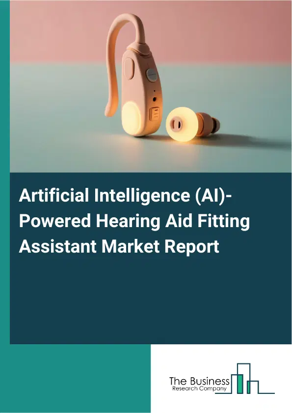 Global Artificial Intelligence (AI)-Powered Hearing Aid Fitting Assistant Market Report 2026 Global Artificial Intelligence (AI)-Powered Hearing Aid Fitting Assistant Market Report 2026