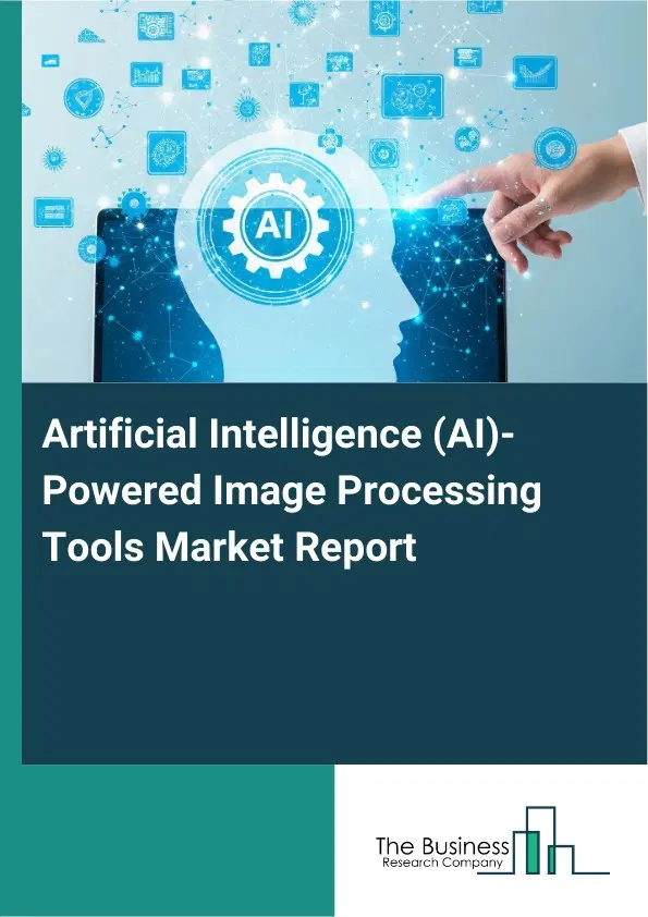 Global Artificial Intelligence (AI)-Powered Image Processing Tools Market Report 2026 Global Artificial Intelligence (AI)-Powered Image Processing Tools Market Report 2026