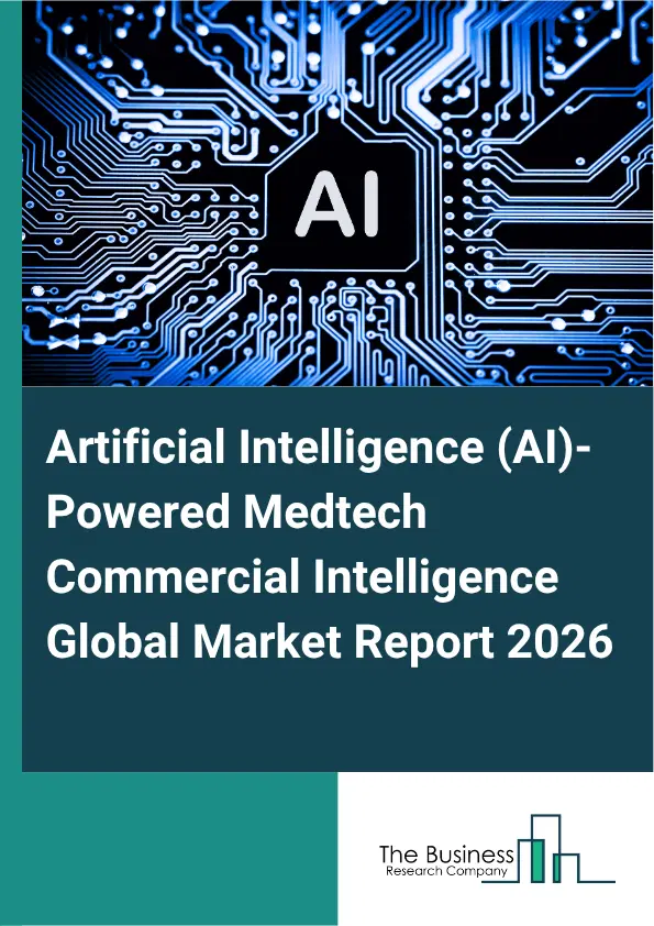 Artificial Intelligence (AI)-Powered Medtech Commercial Intelligence Market Report 2026 Artificial Intelligence (AI)-Powered Medtech Commercial Intelligence Market Report 2026