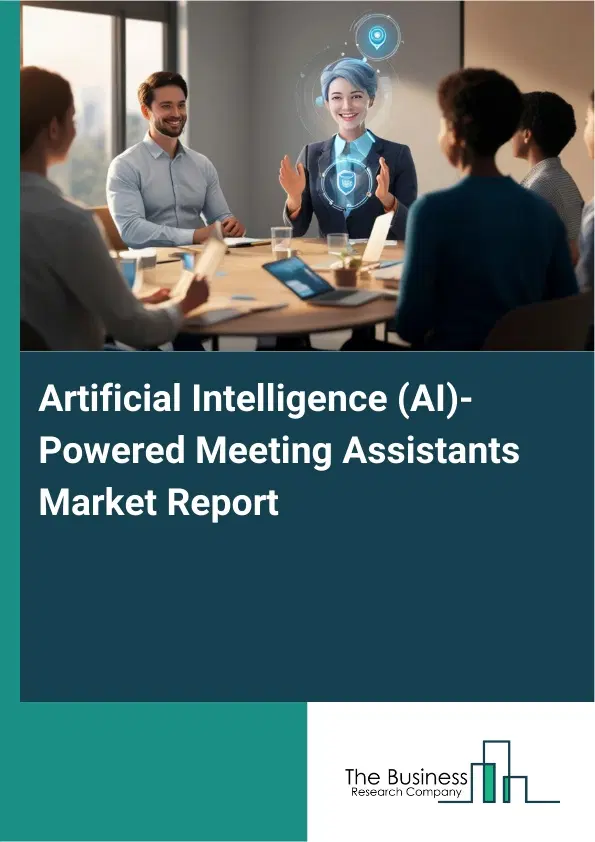 Global Artificial Intelligence (AI)-Powered Meeting Assistants Market Report 2026 Global Artificial Intelligence (AI)-Powered Meeting Assistants Market Report 2026