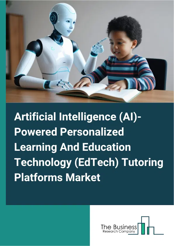 Artificial Intelligence (AI)-Powered Personalized Learning And Education Technology (EdTech) Tutoring Platforms Market Report 2026 Artificial Intelligence (AI)-Powered Personalized Learning And Education Technology (EdTech) Tutoring Platforms Market Report 2026