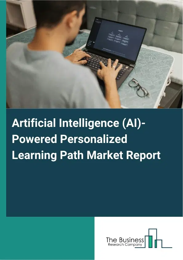 Global Artificial Intelligence (AI)-Powered Personalized Learning Path Market Report 2026 Global Artificial Intelligence (AI)-Powered Personalized Learning Path Market Report 2026