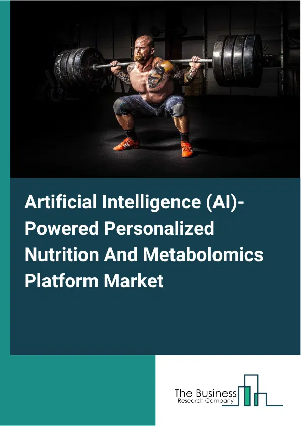 Artificial Intelligence (AI)-Powered Personalized Nutrition And Metabolomics Platform Market Report 2026 Artificial Intelligence (AI)-Powered Personalized Nutrition And Metabolomics Platform Market Report 2026