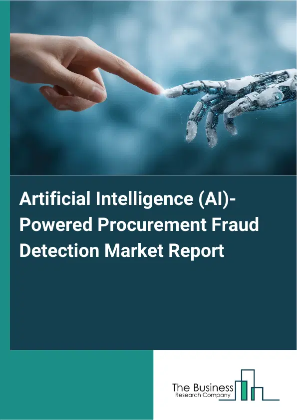 Global Artificial Intelligence (AI)-Powered Procurement Fraud Detection Market Report 2026 Global Artificial Intelligence (AI)-Powered Procurement Fraud Detection Market Report 2026