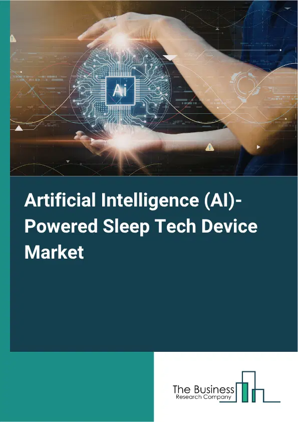 Artificial Intelligence (AI)-Powered Sleep Tech Device Market Report 2026 Artificial Intelligence (AI)-Powered Sleep Tech Device Market Report 2026