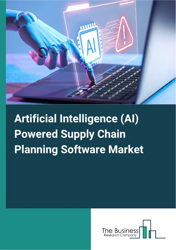 Artificial Intelligence (AI) Powered Supply Chain Planning Software Market Report 2026 Artificial Intelligence (AI) Powered Supply Chain Planning Software Market Report 2026