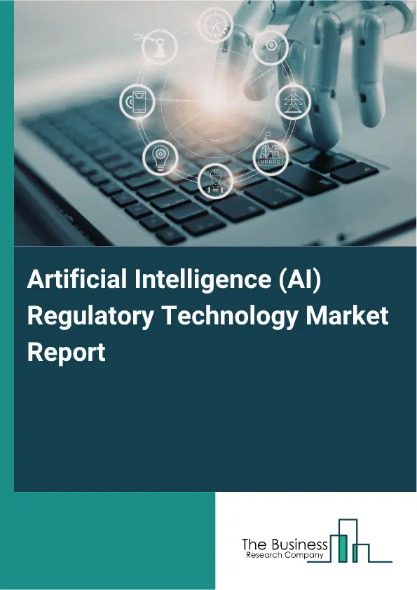 Artificial Intelligence (AI) Regulatory Technology Market Report 2026 Artificial Intelligence (AI) Regulatory Technology Market Report 2026