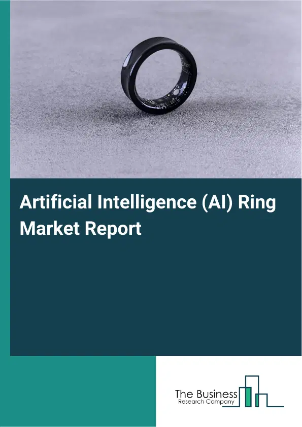 Global Artificial Intelligence (AI) Ring Market Report 2026 Global Artificial Intelligence (AI) Ring Market Report 2026