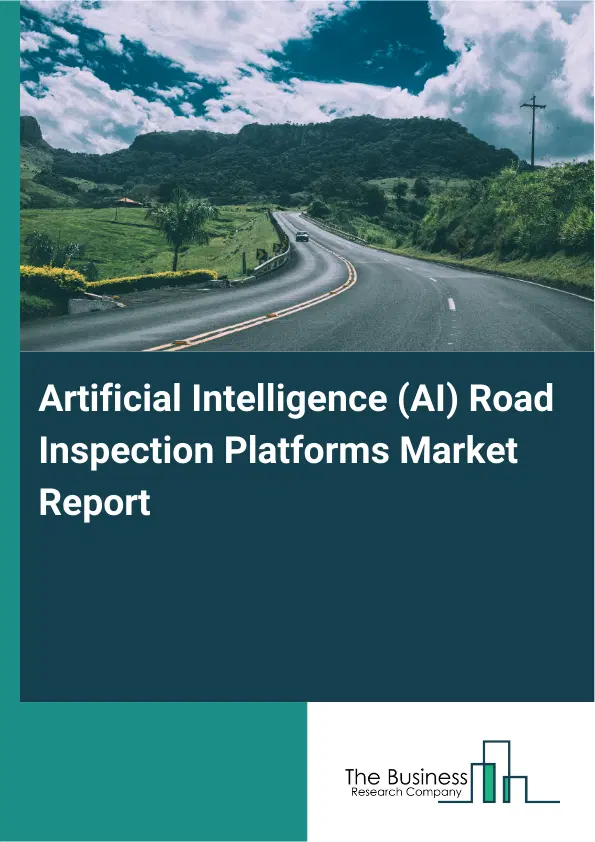 Global Artificial Intelligence (AI) Road Inspection Platforms Market Report 2026 Global Artificial Intelligence (AI) Road Inspection Platforms Market Report 2026