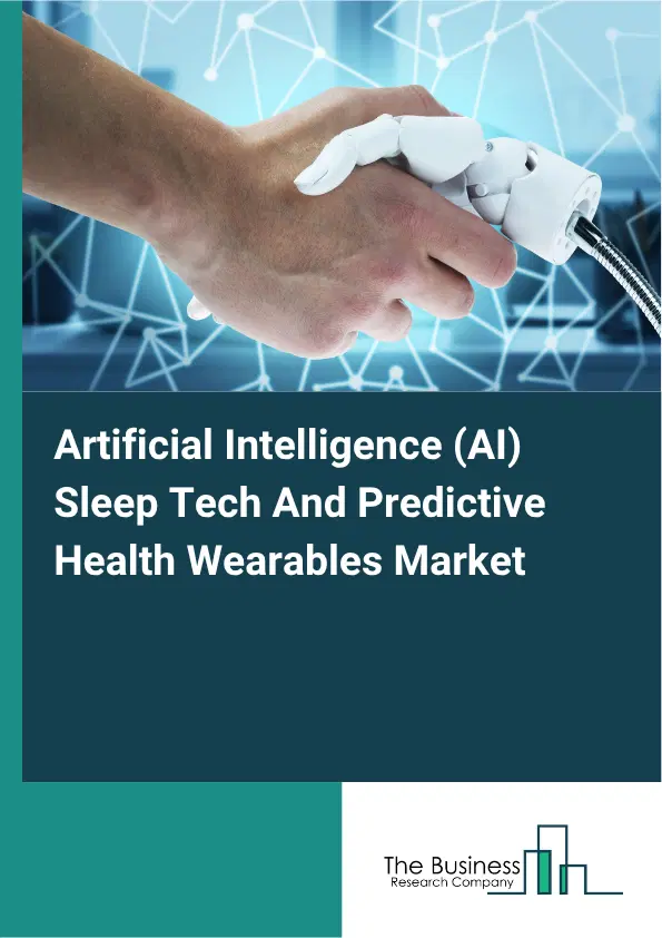 Artificial Intelligence (AI) Sleep Tech And Predictive Health Wearables Market Report 2026 Artificial Intelligence (AI) Sleep Tech And Predictive Health Wearables Market Report 2026
