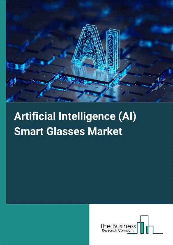 Artificial Intelligence (AI) Smart Glasses Market Report 2026 Artificial Intelligence (AI) Smart Glasses Market Report 2026