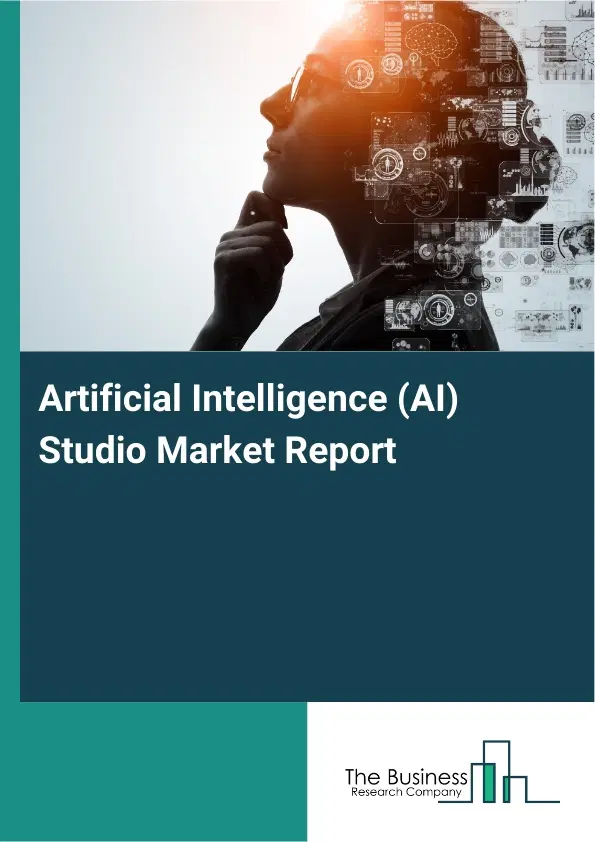 Global Artificial Intelligence (AI) Studio Market Report 2026 Global Artificial Intelligence (AI) Studio Market Report 2026