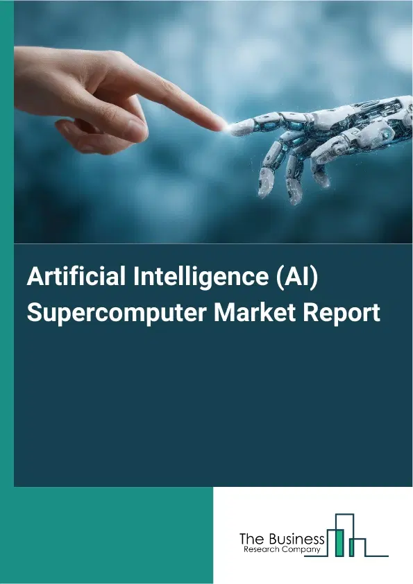 Global Artificial Intelligence (AI) Supercomputer Market Report 2026 Global Artificial Intelligence (AI) Supercomputer Market Report 2026
