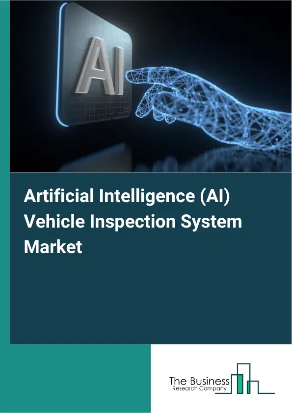 Artificial Intelligence (AI) Vehicle Inspection System Market Report 2026 Artificial Intelligence (AI) Vehicle Inspection System Market Report 2026