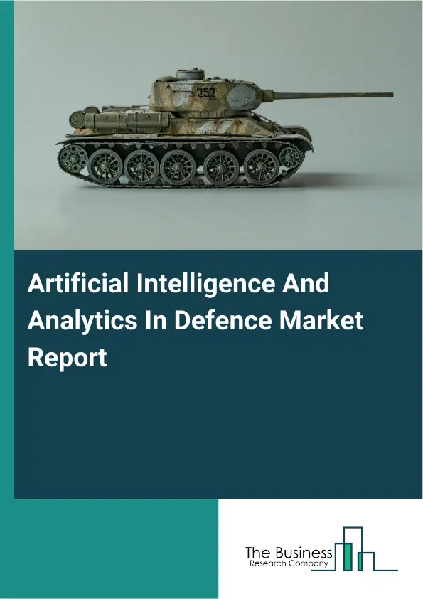 Global Artificial Intelligence And Analytics In Defence Market Report 2026 Global Artificial Intelligence And Analytics In Defence Market Report 2026